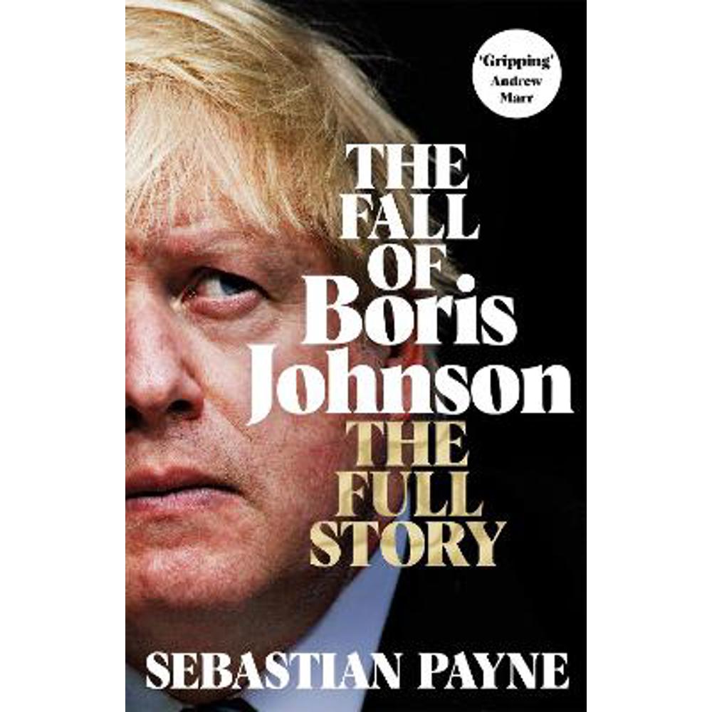 The Fall of Boris Johnson: The Award-Winning, Explosive Account of the PM's Final Days (Hardback) - Sebastian Payne